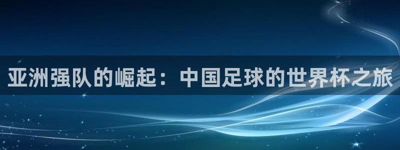 2026世界杯亚洲区预选赛赛程:亚洲强队的崛起:中国足球的世界杯之旅